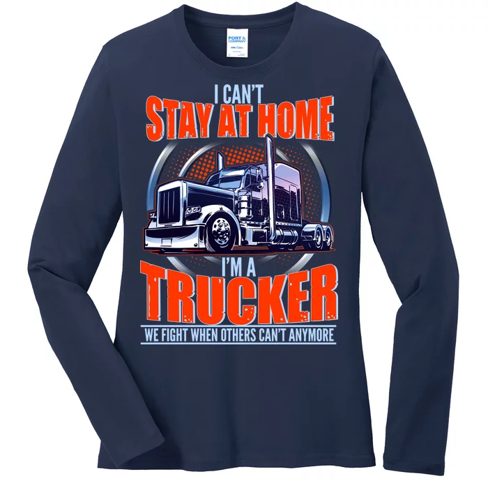 I Can't Stay At Home I'm A Trucker Ladies Long Sleeve Shirt