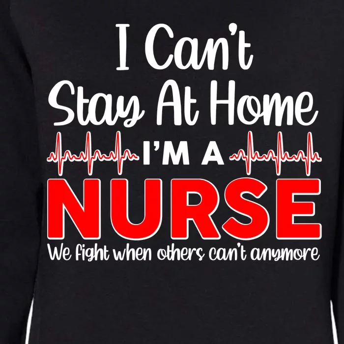 I Can't Stay Home I'm A Nurse Support Frontline Womens California Wash Sweatshirt