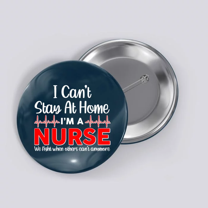 I Can't Stay Home I'm A Nurse Support Frontline Button