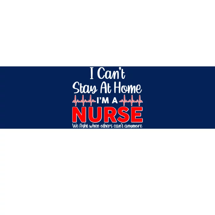 I Can't Stay Home I'm A Nurse Support Frontline Bumper Sticker