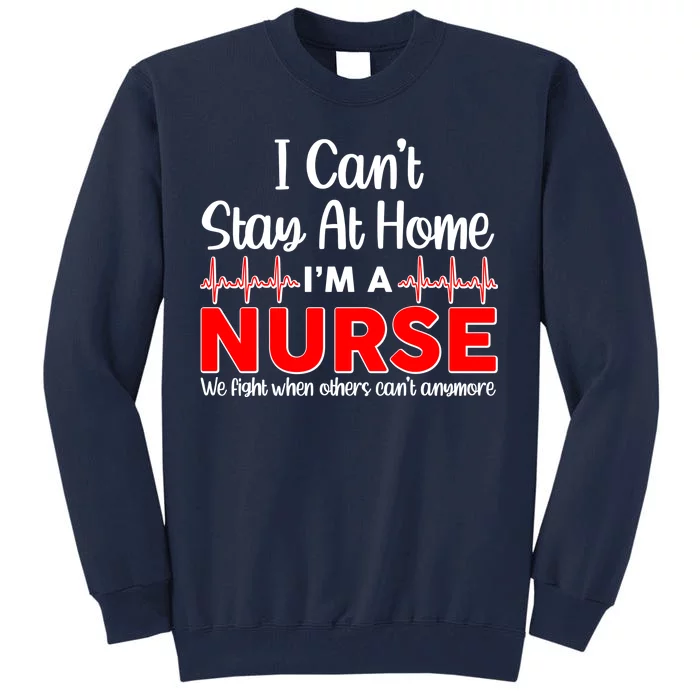 I Can't Stay Home I'm A Nurse Support Frontline Tall Sweatshirt