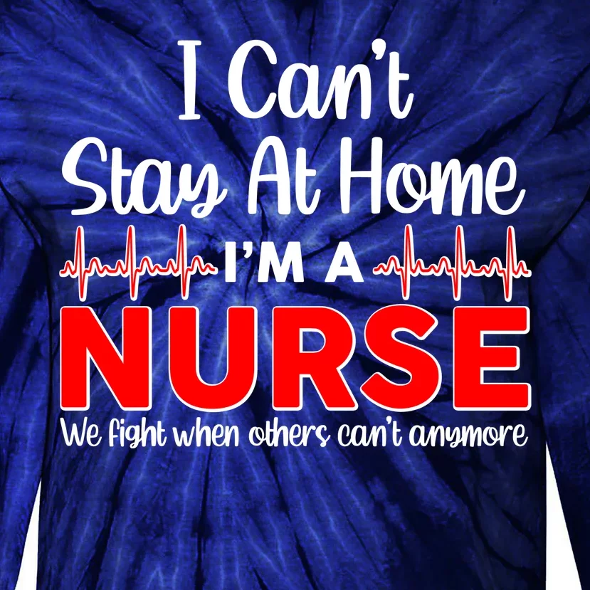 I Can't Stay Home I'm A Nurse Support Frontline Tie-Dye Long Sleeve Shirt