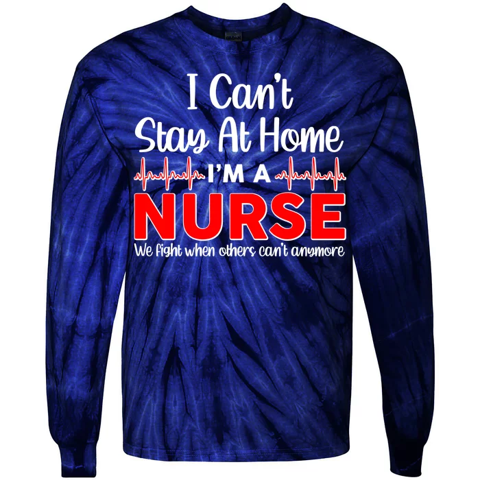 I Can't Stay Home I'm A Nurse Support Frontline Tie-Dye Long Sleeve Shirt