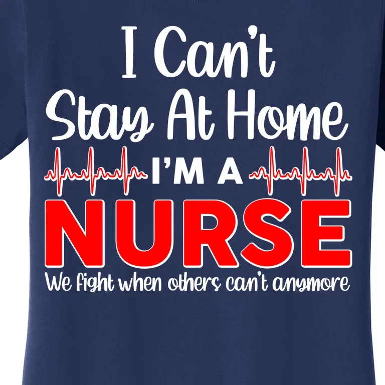 I Can't Stay Home I'm A Nurse Support Frontline Women's T-Shirt