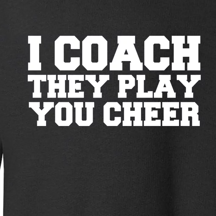 I Coach They Play You Watch Toddler Sweatshirt