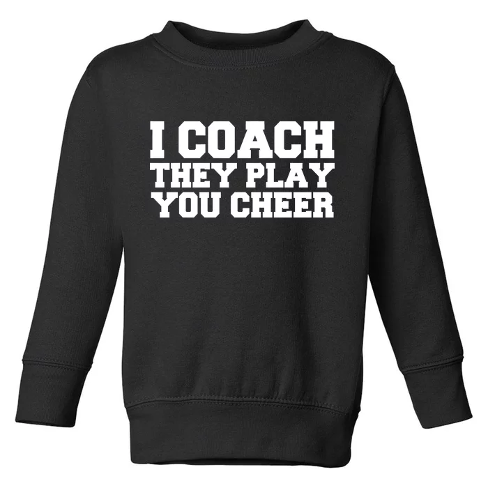 I Coach They Play You Watch Toddler Sweatshirt