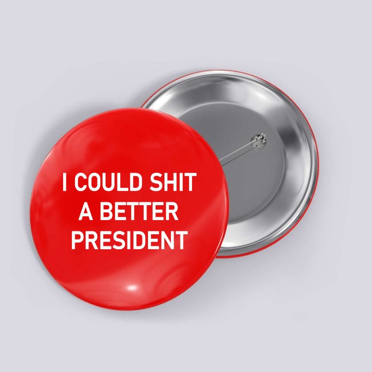I Could Shit A Better President Funny Pro Republican Button
