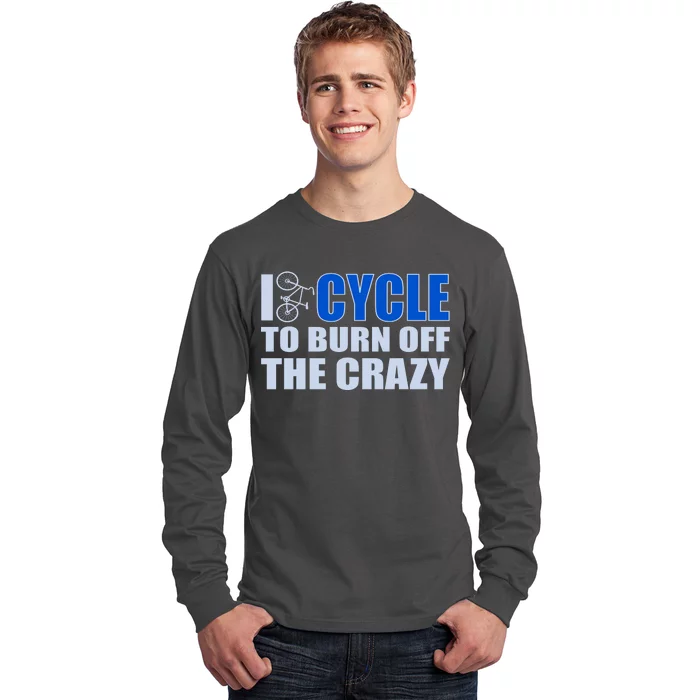 I Cycle To Burn Off The Crazy Long Sleeve Shirt