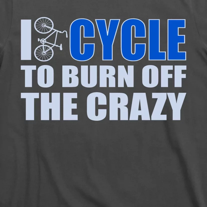 I Cycle To Burn Off The Crazy T-Shirt