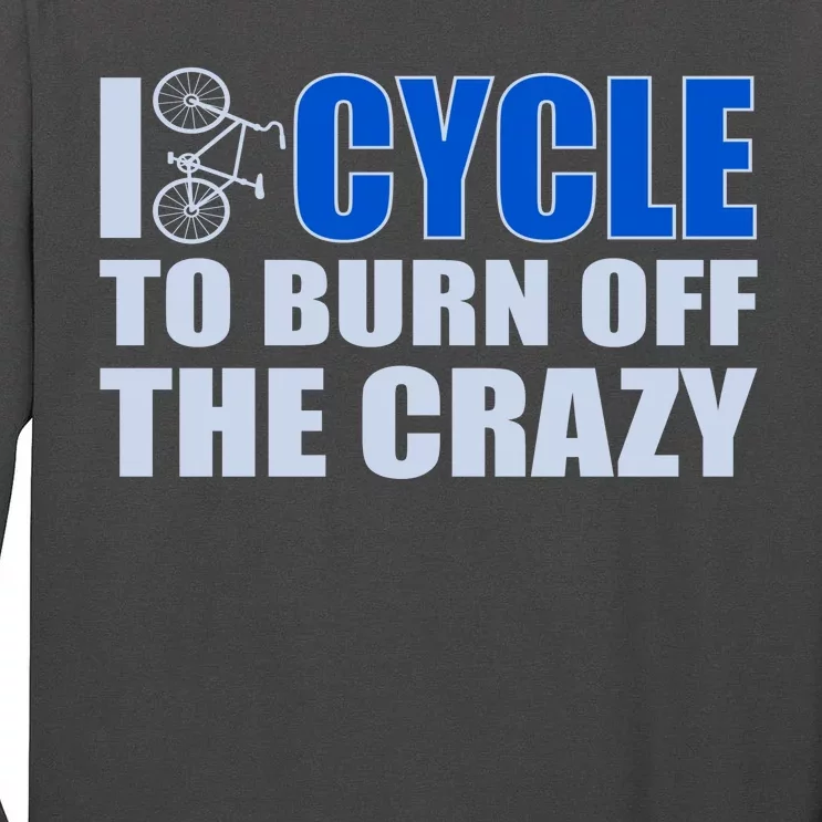 I Cycle To Burn Off The Crazy Tall Long Sleeve T-Shirt