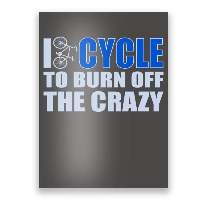 I Cycle To Burn Off The Crazy Poster