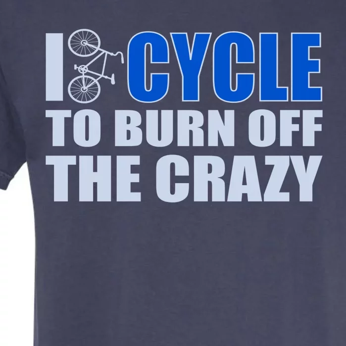 I Cycle To Burn Off The Crazy Garment-Dyed Heavyweight T-Shirt