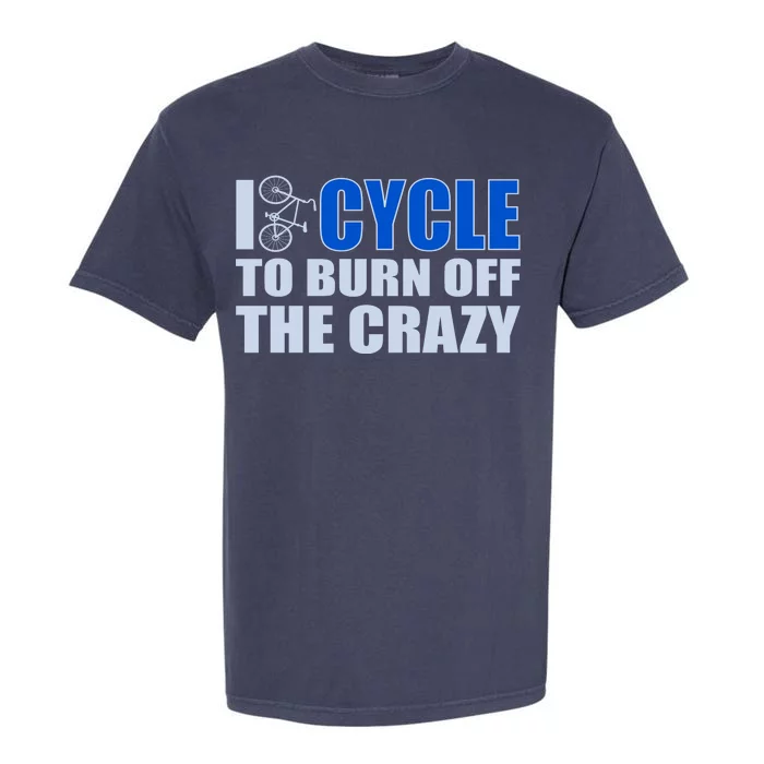 I Cycle To Burn Off The Crazy Garment-Dyed Heavyweight T-Shirt