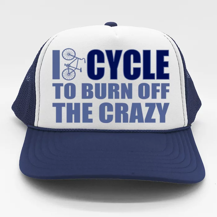 I Cycle To Burn Off The Crazy Trucker Hat