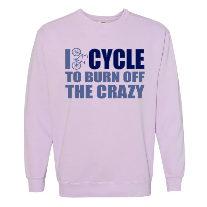 I Cycle To Burn Off The Crazy Garment-Dyed Sweatshirt