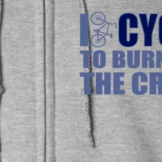 I Cycle To Burn Off The Crazy Full Zip Hoodie