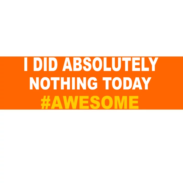 I Did Absolutely Nothing Today #Awesome Bumper Sticker