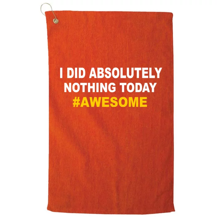 I Did Absolutely Nothing Today #Awesome Platinum Collection Golf Towel