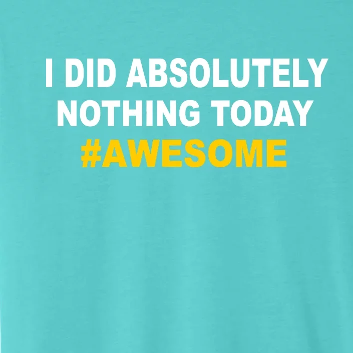 I Did Absolutely Nothing Today #Awesome ChromaSoft Performance T-Shirt