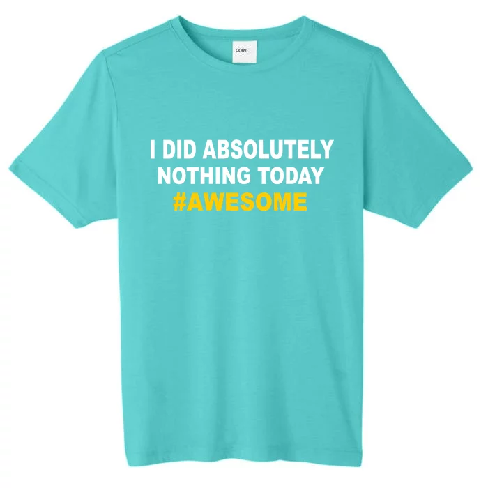 I Did Absolutely Nothing Today #Awesome ChromaSoft Performance T-Shirt