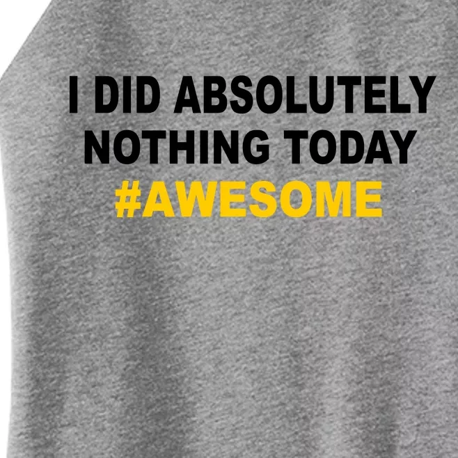 I Did Absolutely Nothing Today #Awesome Women’s Perfect Tri Rocker Tank