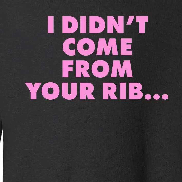 I Didn't Come From Your Rib Toddler Sweatshirt