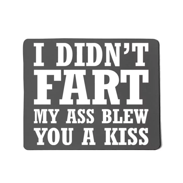 I Didn't Fart I Blew You A Kiss Mousepad