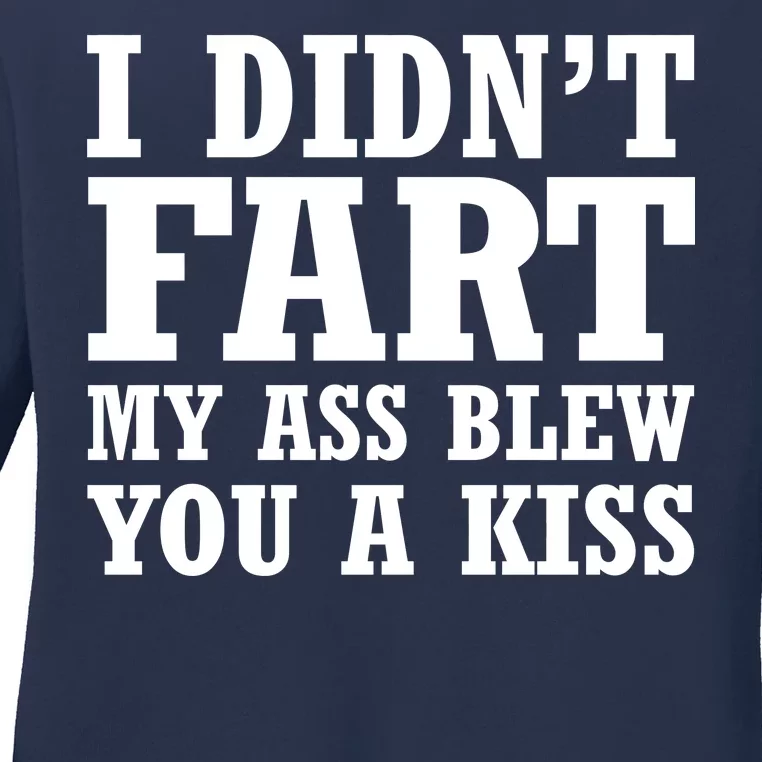 I Didn't Fart I Blew You A Kiss Ladies Long Sleeve Shirt