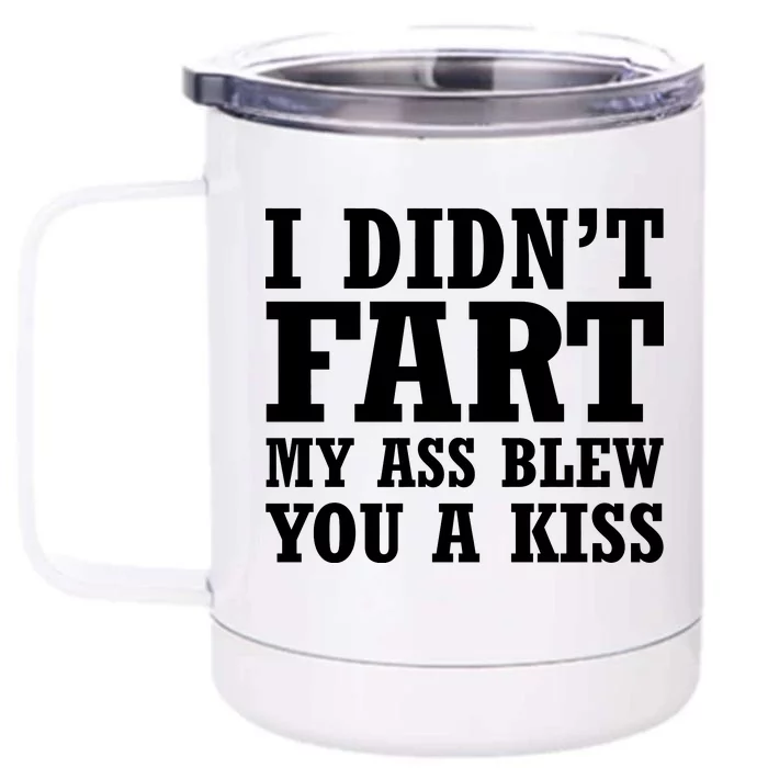 I Didn't Fart I Blew You A Kiss Front & Back 12oz Stainless Steel Tumbler Cup