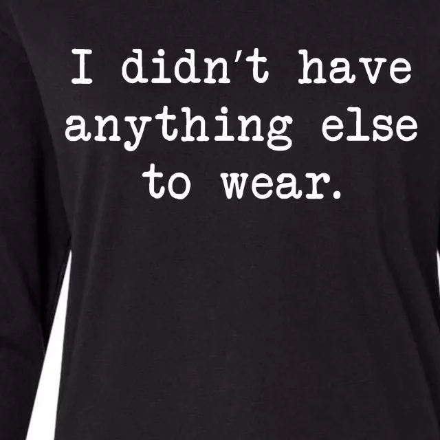 I Didn't Have Anything Else To Wear Funny Womens Cotton Relaxed Long Sleeve T-Shirt