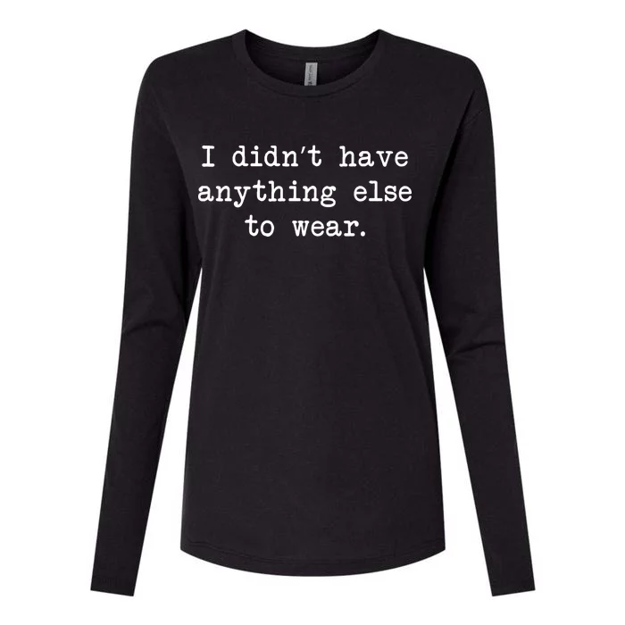 I Didn't Have Anything Else To Wear Funny Womens Cotton Relaxed Long Sleeve T-Shirt