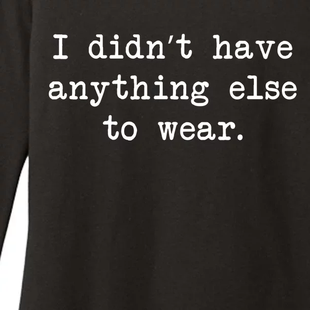 I Didn't Have Anything Else To Wear Funny Womens CVC Long Sleeve Shirt