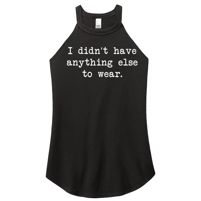 I Didn't Have Anything Else To Wear Funny Women’s Perfect Tri Rocker Tank