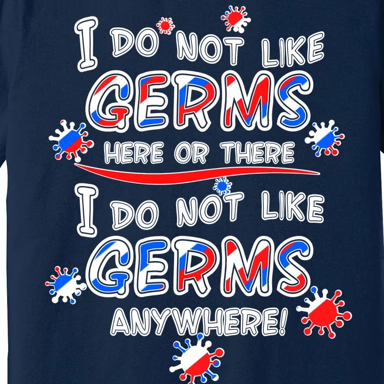 I Do Not Like Germs Here Or There Premium T-Shirt