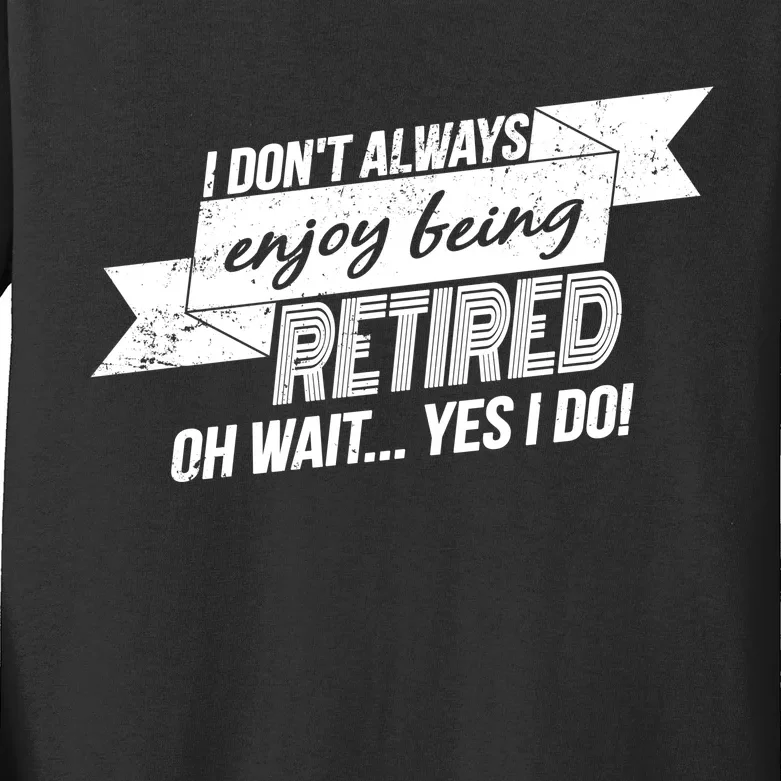 I Don't Always Enjoy Being Retired.Oh Wait Yes I Do Kids Long Sleeve Shirt