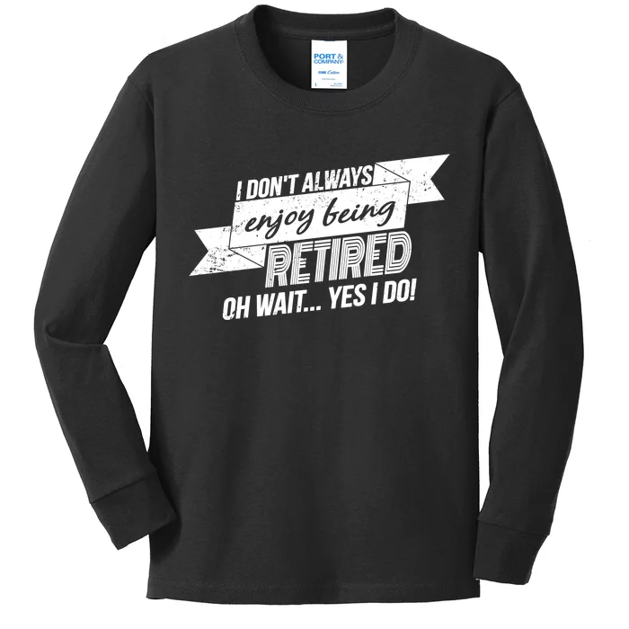 I Don't Always Enjoy Being Retired.Oh Wait Yes I Do Kids Long Sleeve Shirt