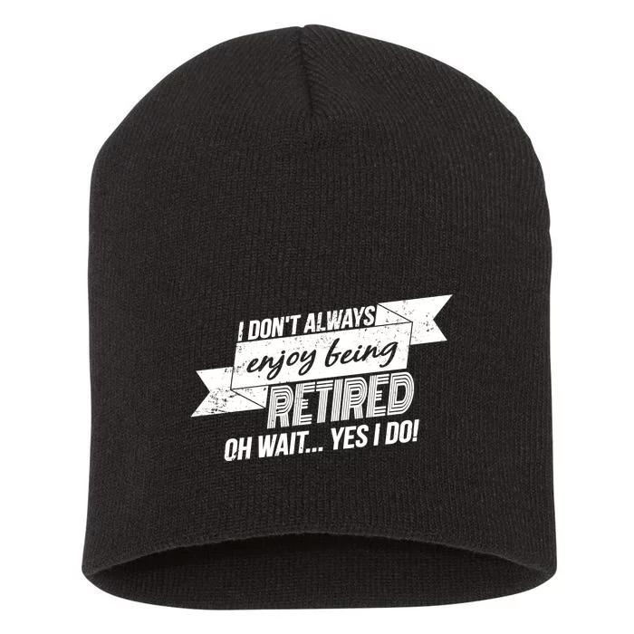 I Don't Always Enjoy Being Retired.Oh Wait Yes I Do Short Acrylic Beanie