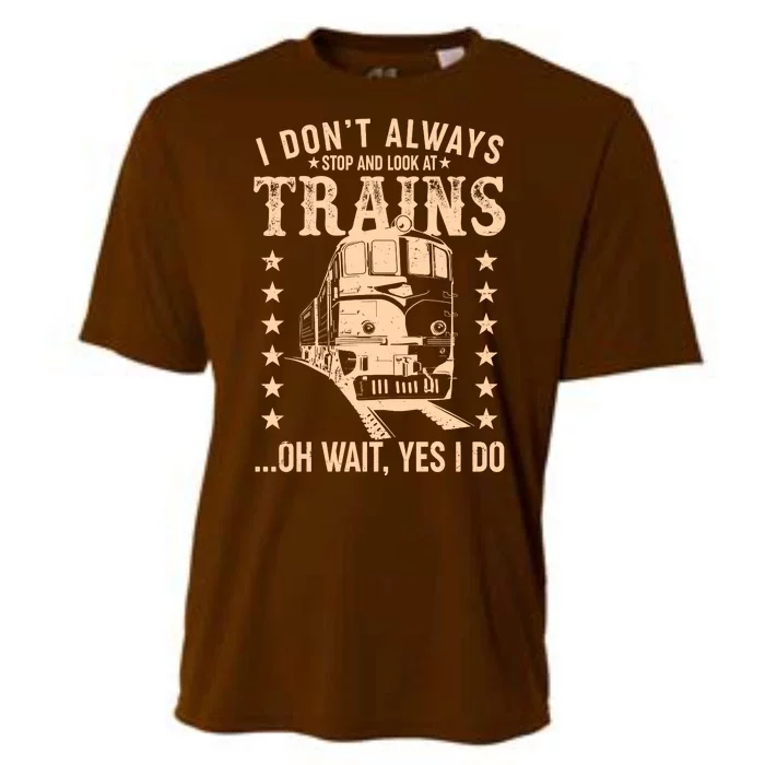 I Don't Always Stop And Look At Trains Oh Wait Yes I Do Cooling Performance Crew T-Shirt