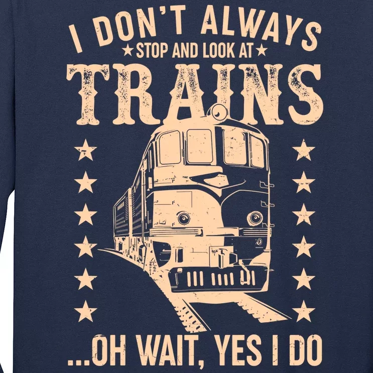 I Don't Always Stop And Look At Trains Oh Wait Yes I Do Long Sleeve Shirt