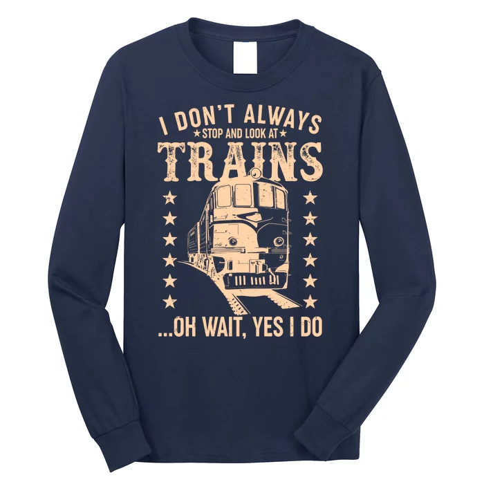 I Don't Always Stop And Look At Trains Oh Wait Yes I Do Long Sleeve Shirt