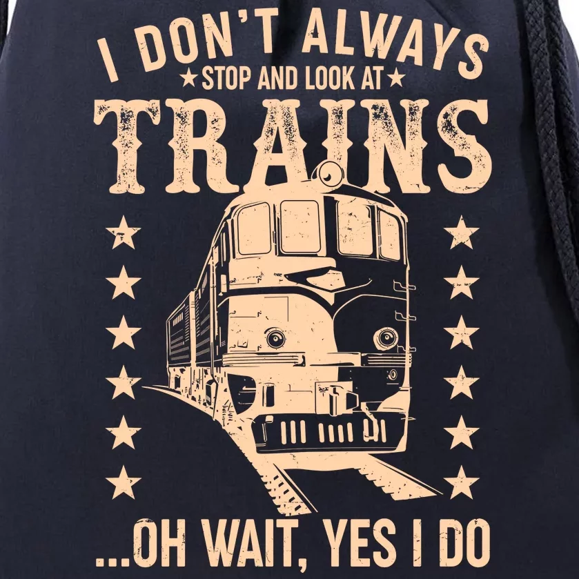 I Don't Always Stop And Look At Trains Oh Wait Yes I Do Drawstring Bag