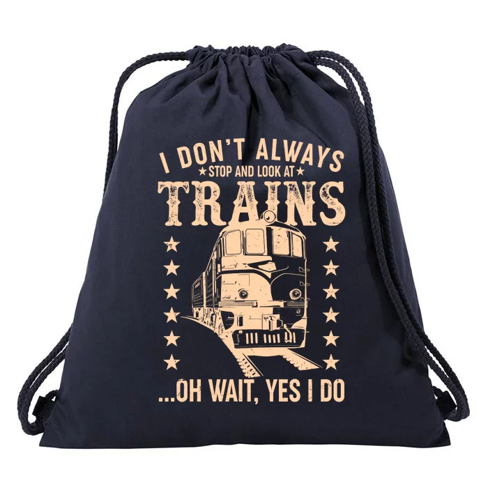 I Don't Always Stop And Look At Trains Oh Wait Yes I Do Drawstring Bag