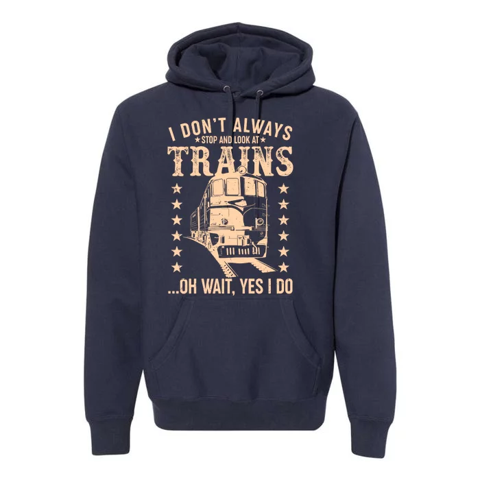 I Don't Always Stop And Look At Trains Oh Wait Yes I Do Premium Hoodie