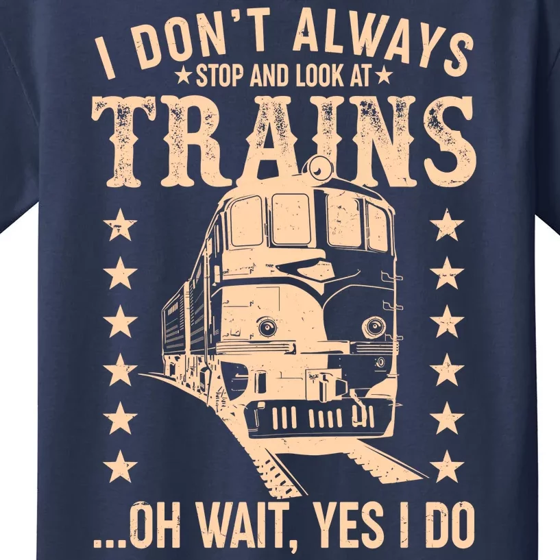 I Don't Always Stop And Look At Trains Oh Wait Yes I Do Kids T-Shirt