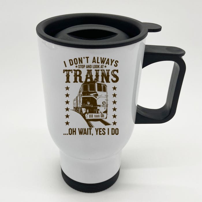 I Don't Always Stop And Look At Trains Oh Wait Yes I Do Front & Back Stainless Steel Travel Mug