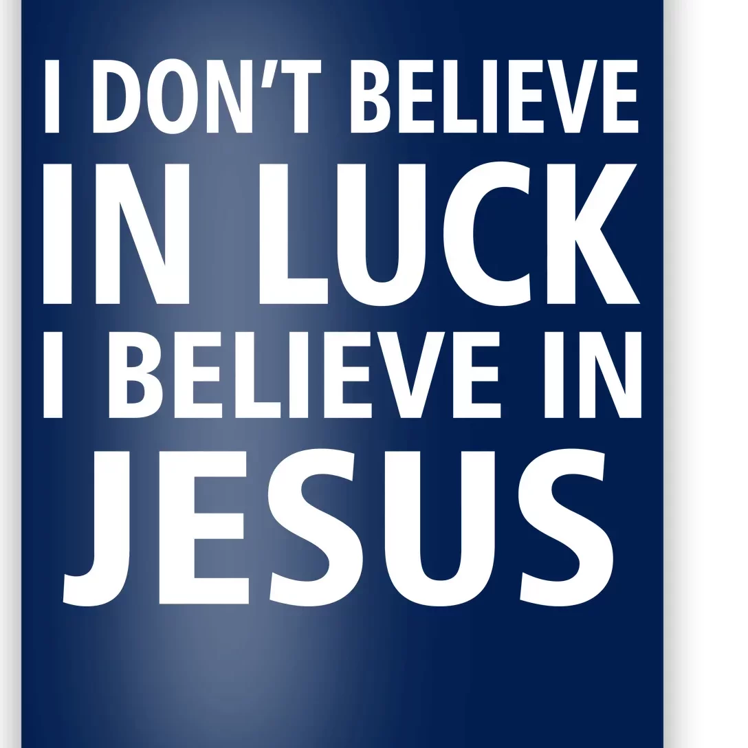 I Don't Believe In Luck, I Believe In Jesus Poster