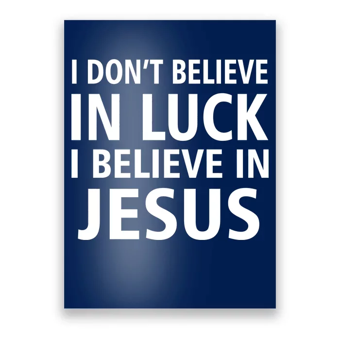 I Don't Believe In Luck, I Believe In Jesus Poster