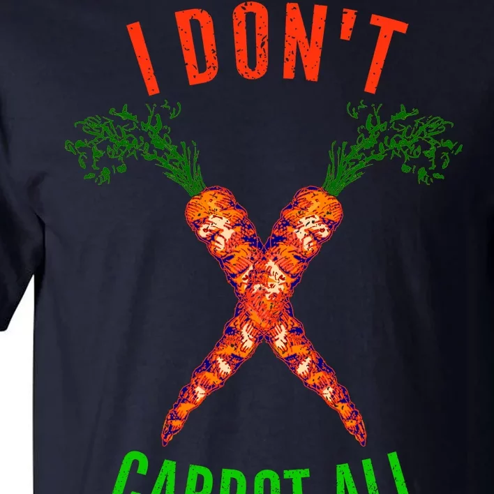 I Don't Carrot All Tall T-Shirt