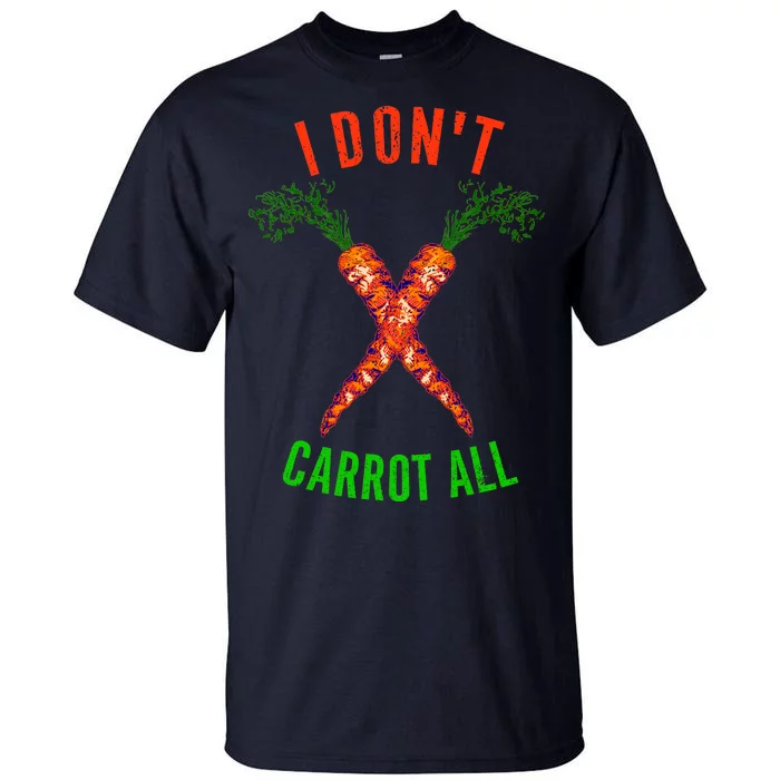 I Don't Carrot All Tall T-Shirt