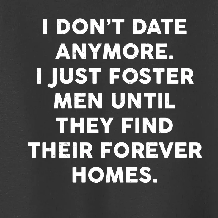 I Don't Date Anymore I Just Foster Men Toddler T-Shirt